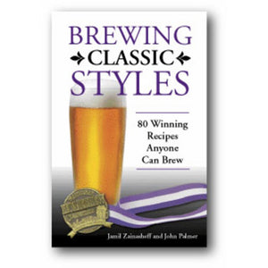 Brewing Classic Styles: 80 Winning Recipes Anyone Can Brew by Jamil Zainasheff